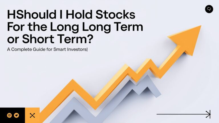 Should I Hold Stocks for the Long Term or Short Term A Complete Guide for Smart Investors