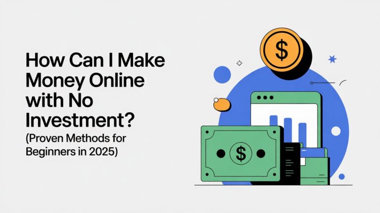 How Can I Make Money Online with No Investment (Proven Methods for Beginners in 2025)