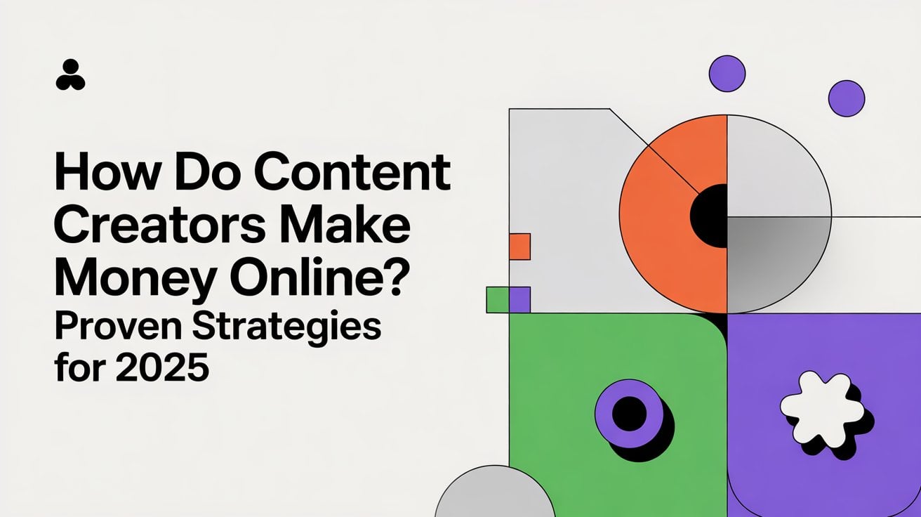 How Do Content Creators Make Money Online Proven Strategies for 2025