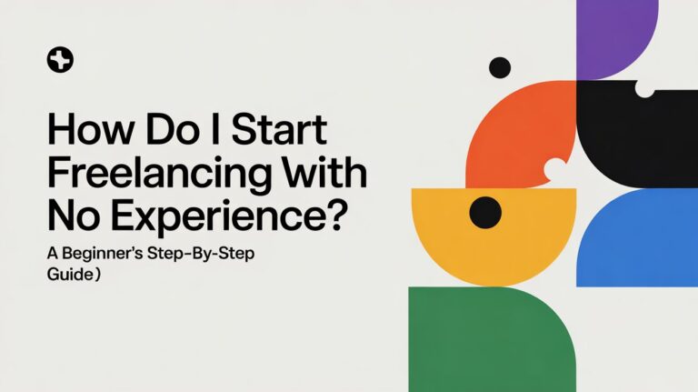 How Do I Start Freelancing With No Experience A Beginner’s Step-by-Step Guide